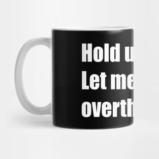 Hold Up Let Me Overthink This Mug